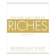 The Lazy Man's Way to Riches, 3.0, 30th Anniversary Edition, Completely Revised, Updated, and Expanded by Richard G. Nixon, 9780471683681
