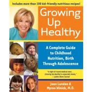Growing Up Healthy A Complete Guide to Childhood Nutrition, Birth Through Adolescence by Lunden, Joan; Winick, Myron, 9780743483681