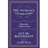 The Necklace and Other Stories Maupassant for Modern Times by de Maupassant, Guy; Smith, Sandra, 9780871403681