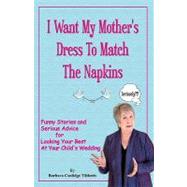 I Want My Mother's Dress to Match the Napkins by Tibbetts, Barbara Coolidge, 9781448673681