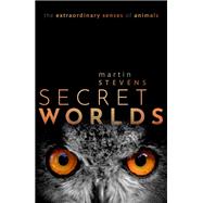 Secret Worlds The extraordinary senses of animals by Stevens, Martin, 9780198813682