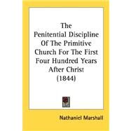 The Penitential Discipline Of The Primitive Church For The First Four Hundred Years After Christ by Marshall, Nathaniel, 9780548753682