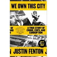 We Own This City A True Story of Crime, Cops, and Corruption by Fenton, Justin, 9780593133682