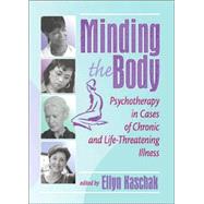 Minding the Body: Psychotherapy in Cases of Chronic and Life-Threatening Illness by Kaschak; Ellyn, 9780789013682