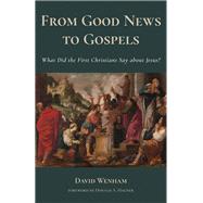 From Good News to Gospels by Wenham, David; Hagner, Donald A., 9780802873682