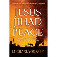 Jesus, Jihad, and Peace What Bible Prophecy Says About World Events Today by Youssef, Michael, 9781617953682