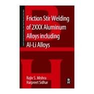Friction Stir Welding of 2XXX Aluminum Alloys including Al-Li Alloys by Mishra, Rajiv S.; Sidhar, Harpreet, 9780128053683