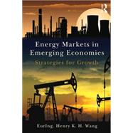Energy Markets in Emerging Economies: Strategies for growth by Wang; Henry K. H., 9781138783683