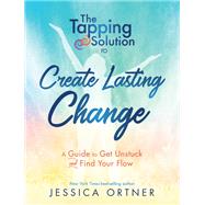 The Tapping Solution to Create Lasting Change by Ortner, Jessica, 9781401953683