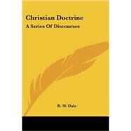 Christian Doctrine: A Series of Discourses by Dale, R. W., 9781428613683