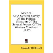 Americ : Or A General Survey of the Political Situation of the Several Powers of the Western Continent (1827) by Everett, Alexander Hill, 9781436533683