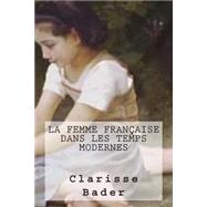 La Femme Francaise Dans Les Temps Modernes by Bader, Clarisse; Ballin, M. G., 9781507503683
