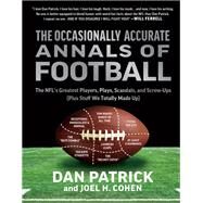 The Occasionally Accurate Annals of Football The NFL's Greatest Players, Plays, Scandals, and Screw-Ups (Plus Stuff We Totally Made Up) by Patrick, Dan; Cohen, Joel H., 9781637743683