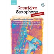 Creative Saxophone Improvising + CD An introduction to improvising jazz, blues, Latin, & funk for the intermediate player by Santin, Kellie; Clark, Cheryl, 9780193223684