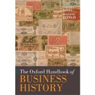 The Oxford Handbook of Business History by Jones, Geoffrey; Zeitlin, Jonathan, 9780199263684