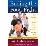 Ending the Food Fight: Guide Your Child to a Healthy Weight in a Fast Food / Fake Food World by Ludwig, David S., 9780547053684