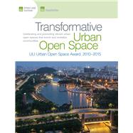 Transformative Urban Open Space The ULI Urban Open Space Award 20102015 by Lobo, Daniel, 9780874203684