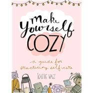 Make Yourself Cozy A Guide for Practicing Self-Care by Vaz, Katie, 9781449493684