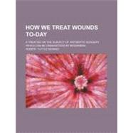 How We Treat Wounds To-day by Morris, Robert Tuttle, 9781459083684