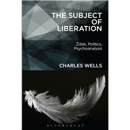The Subject of Liberation iek, Politics, Psychoanalysis by Wells, Charles, 9781623563684
