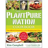 The PlantPure Nation Cookbook The Official Companion Cookbook to the Breakthrough Film...with over 150 Plant-Based Recipes by Campbell, Kim; Campbell, T. Colin, 9781940363684