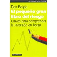 El pequeno gran libro del riesgo/The small great book of risk: Claves para comprender la inversion en bolsa by Borge, Dan, 9788449313684