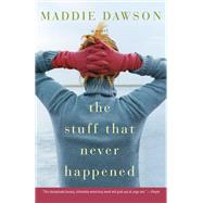 The Stuff That Never Happened A Novel by Dawson, Maddie, 9780307393685