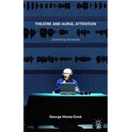 Theatre and Aural Attention Stretching Ourselves by Home-Cook, George, 9781137393685