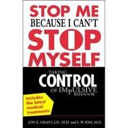 Stop Me Because I Can't Stop Myself Taking Control of Impulsive Behavior by Grant, Jon; Kim, S.W., 9780071433686