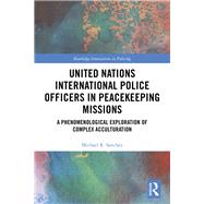 United Nations International Police Officers in Peacekeeping Missions by Sanchez, Michael R., 9780367473686