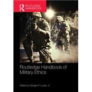 Routledge Handbook of Military Ethics by Lucas, Jr.; George R., 9780415743686