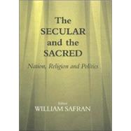 The Secular and the Sacred: Nation, Religion and Politics by Safran,William;Safran,William, 9780714653686