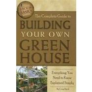 The Complete Guide to Building Your Own Greenhouse: Everything You Need to Know Explained Simply by Atlantic Publishing Company, 9781601383686