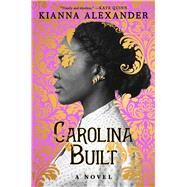 Carolina Built A Novel by Alexander, Kianna, 9781982163686
