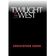 Twilight of the West by Coker, Christopher, 9780813333687