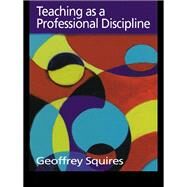 Teaching as a Professional Discipline: A Multi-dimensional Model by Squires; Geoffrey, 9781138983687
