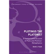 Plotinus the Platonist A Comparative Account of Plato and Plotinus' Metaphysics by Yount, David J., 9781474283687