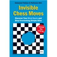 Invisible Chess Moves Discover Your Blind Spots and Stop Overlooking Simple Wins by Neiman, Emmanuel; Afek, Yochanan, 9789056913687