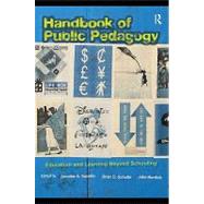 Handbook of Public Pedagogy: Education and Learning Beyond Schooling by Sandlin, Jennifer A.; Schultz, Brian D.; Burdick, Jake, 9780203863688