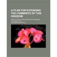A Plan for Extending the Commerce of This Kingdom by Dalrymple, Alexander, 9781154573688