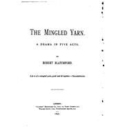 The Mingled Yarn, a Drama in Five Acts by Blatchford, Robert, 9781523393688
