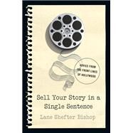 Sell Your Story in A Single Sentence Advice from the Front Lines of Hollywood by Bishop, Lane Shefter, 9781581573688
