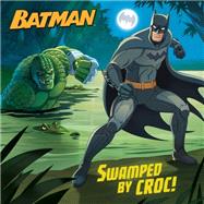 Swamped by Croc! (DC Super Heroes: Batman) by Kaplan, Arie; Matta, Gabriella, 9780593303689