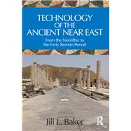 Technology of the Ancient Near East: From the Neolithic to the Early Roman Periods by Baker; Jill, 9780815393689