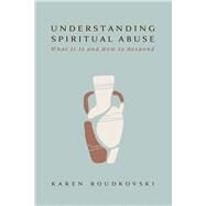 Understanding Spiritual Abuse What It Is and How to Respond by Roudkovski, Karen, 9781430083689