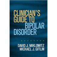 Clinician's Guide to Bipolar Disorder by Miklowitz, David J.; Gitlin, Michael J., 9781462523689