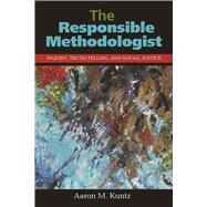 The Responsible Methodologist: Inquiry, Truth-Telling, and Social Justice by Kuntz; Aaron M., 9781611323689