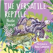 The Versatile Reptile by Cameron, Abbie; Davies, Nicola, 9781912213689
