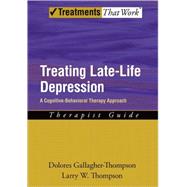 Treating Late Life Depression A Cognitive-Behavioral Therapy Approach, Therapist Guide by Gallagher-Thompson, Dolores; Thompson, Larry W., 9780195383690