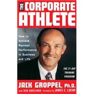 The Corporate Athlete How to Achieve Maximal Performance in Business and Life by Groppel, Jack L.; Loehr, Jim, 9780471353690